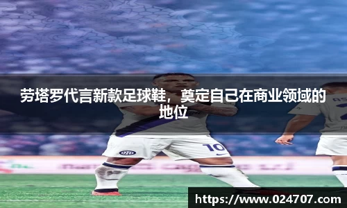 劳塔罗代言新款足球鞋，奠定自己在商业领域的地位