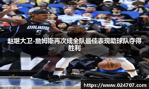 赵继大卫-詹姆斯再次成全队最佳表现助球队夺得胜利