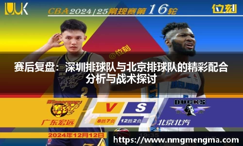 赛后复盘：深圳排球队与北京排球队的精彩配合分析与战术探讨