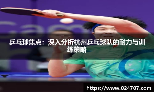 乒乓球焦点：深入分析杭州乒乓球队的耐力与训练策略