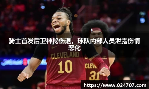 骑士首发后卫神秘伤退，球队内部人员泄露伤情恶化