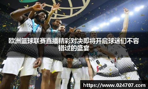 欧洲篮球联赛直播精彩对决即将开启球迷们不容错过的盛宴