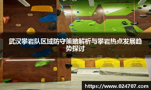 武汉攀岩队区域防守策略解析与攀岩热点发展趋势探讨