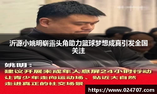 沂源小姚明崭露头角助力篮球梦想成真引发全国关注