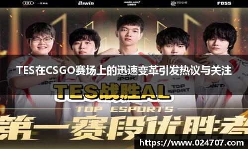 TES在CSGO赛场上的迅速变革引发热议与关注