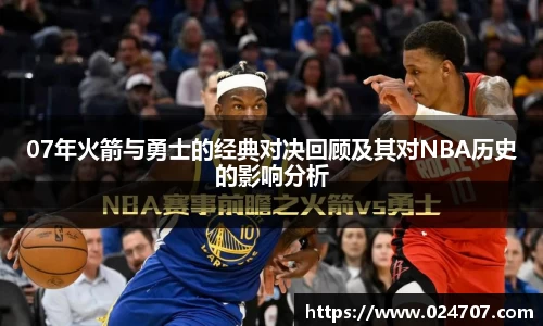 07年火箭与勇士的经典对决回顾及其对NBA历史的影响分析