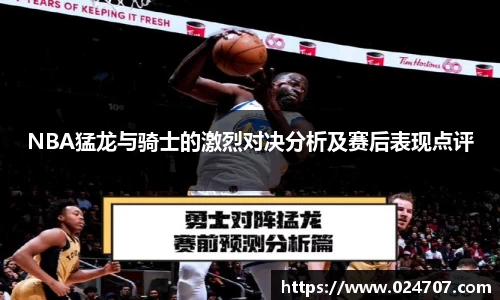 NBA猛龙与骑士的激烈对决分析及赛后表现点评