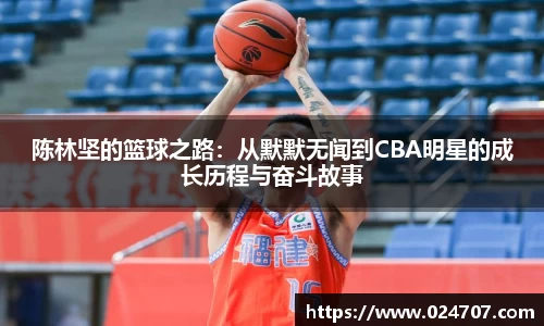 陈林坚的篮球之路：从默默无闻到CBA明星的成长历程与奋斗故事