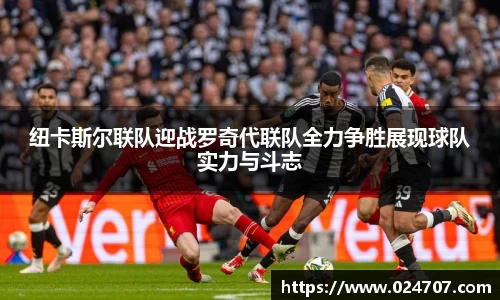 纽卡斯尔联队迎战罗奇代联队全力争胜展现球队实力与斗志