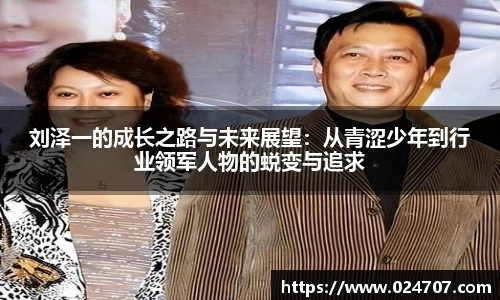 刘泽一的成长之路与未来展望：从青涩少年到行业领军人物的蜕变与追求