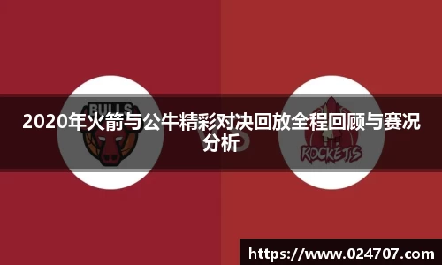 2020年火箭与公牛精彩对决回放全程回顾与赛况分析